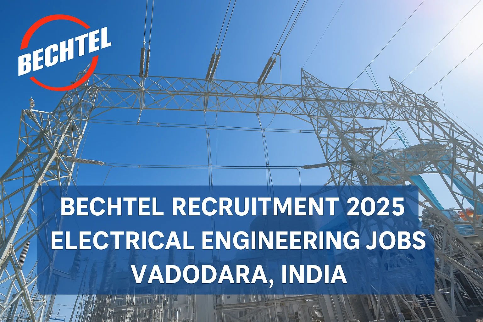 Bechtel Recruitment 2025 – Electrical Engineering Jobs in Vadodara